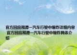 官方回应湘潭一汽车行驶中爆炸详细内容 官方回应湘潭一汽车行驶中爆炸具体介绍