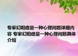 专家幻阳症是一种心理问题详细内容 专家幻阳症是一种心理问题具体介绍