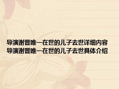 导演谢晋唯一在世的儿子去世详细内容 导演谢晋唯一在世的儿子去世具体介绍