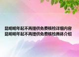 昆明明年起不再提供免费核检详细内容 昆明明年起不再提供免费核检具体介绍