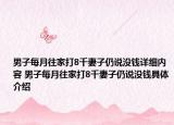 男子每月往家打8千妻子仍说没钱详细内容 男子每月往家打8千妻子仍说没钱具体介绍