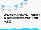 2023年研究生考试今日开考详细内容 2023年研究生考试今日开考具体介绍