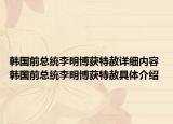 韩国前总统李明博获特赦详细内容 韩国前总统李明博获特赦具体介绍