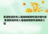 香港取消所有入境强制核酸检测详细内容 香港取消所有入境强制核酸检测具体介绍
