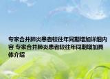 专家合并肺炎患者较往年同期增加详细内容 专家合并肺炎患者较往年同期增加具体介绍