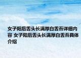 女子阳后舌头长满厚白舌苔详细内容 女子阳后舌头长满厚白舌苔具体介绍