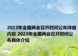 2023年全国两会召开时间公布详细内容 2023年全国两会召开时间公布具体介绍