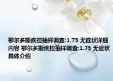 鄂尔多斯疾控抽样调查:1.75 无症状详细内容 鄂尔多斯疾控抽样调查:1.75 无症状具体介绍