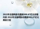 2022年全国电影总票房300.67亿元详细内容 2022年全国电影总票房300.67亿元具体介绍