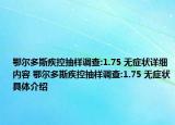 鄂尔多斯疾控抽样调查:1.75 无症状详细内容 鄂尔多斯疾控抽样调查:1.75 无症状具体介绍