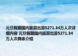 元旦假期国内旅游出游5271.34万人次详细内容 元旦假期国内旅游出游5271.34万人次具体介绍