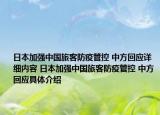 日本加强中国旅客防疫管控 中方回应详细内容 日本加强中国旅客防疫管控 中方回应具体介绍