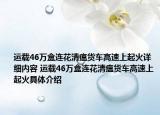 运载46万盒连花清瘟货车高速上起火详细内容 运载46万盒连花清瘟货车高速上起火具体介绍