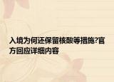 入境为何还保留核酸等措施?官方回应详细内容