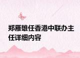 郑雁雄任香港中联办主任详细内容