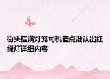 街头挂满灯笼司机差点没认出红绿灯详细内容