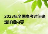 2023年全国高考时间确定详细内容