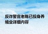 反诈警官老陈已投身养殖业详细内容