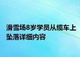 滑雪场8岁学员从缆车上坠落详细内容