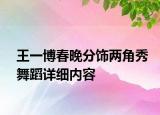 王一博春晚分饰两角秀舞蹈详细内容