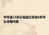 爷爷送13米长现金红包给4岁孙女详细内容