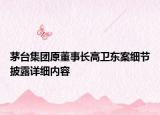 茅台集团原董事长高卫东案细节披露详细内容
