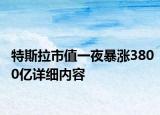 特斯拉市值一夜暴涨3800亿详细内容