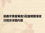 胡鑫宇录音笔有5段音频跟事发日相关详细内容