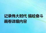 记录伟大时代 描绘奋斗画卷详细内容