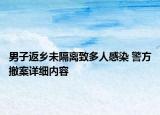 男子返乡未隔离致多人感染 警方撤案详细内容