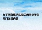 女子西藏旅游私闯关闭景点圣象天门详细内容