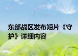 东部战区发布短片《守护》详细内容