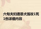 六旬夫妇遭恶犬围攻1死1伤详细内容