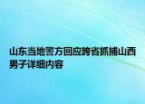 山东当地警方回应跨省抓捕山西男子详细内容