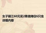 女子丽江60元买2串烧烤仅6只虫详细内容