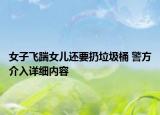 女子飞踹女儿还要扔垃圾桶 警方介入详细内容