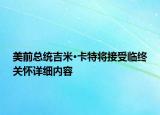 美前总统吉米·卡特将接受临终关怀详细内容