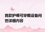 首款护嗓可穿戴设备问世详细内容