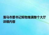 落马市委书记赃物堆满整个大厅详细内容