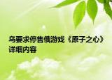 乌要求停售俄游戏《原子之心》详细内容