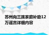苏州向三孩家庭补助12万谣言详细内容