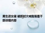 男生进女寝 被抓时大喊我爸是干部详细内容