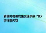 新疆吐鲁番发生交通事故 7死7伤详细内容