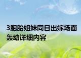 3胞胎姐妹同日出嫁场面轰动详细内容