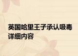 英国哈里王子承认吸毒详细内容