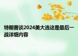 特朗普谈2024美大选这是最后一战详细内容