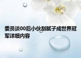 委员谈00后小伙刮腻子成世界冠军详细内容