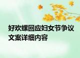 好欢螺回应妇女节争议文案详细内容