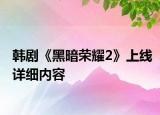 韩剧《黑暗荣耀2》上线详细内容