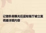 记者卧底曝光后蓝蛙餐厅被立案调查详细内容
